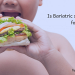 Obesity in Children - Is Bariatric Surgery Safe for Kids?